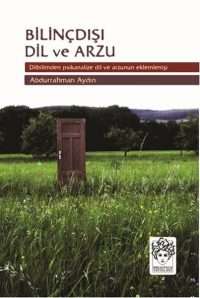 Bilinçdışı Dil ve Arzu: Dilbilimden Psikanalize Dil ve Arzunun Eklemlenişi